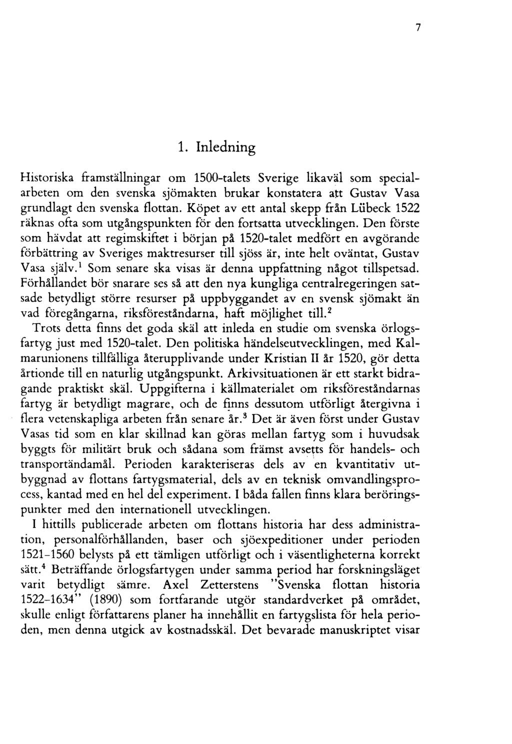 7 1. Inledning Historiska framställningar om 1500-talets Sverige likaväl som specialarbeten om den svenska sjömakten brukar konstatera att Gustav Vasa grundlagt den svenska flottan.