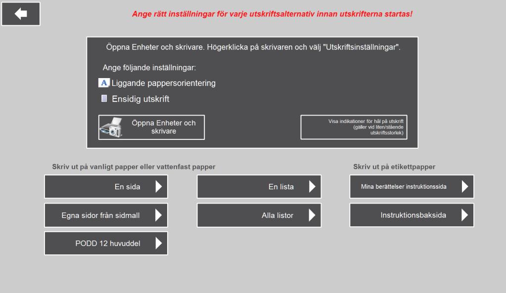 6.8 Skriv ut När man väljer Skriv ut i Huvudmenyn visas denna vy: Här kan man starta utskrift av En sida, Egna sidor från sidmall, PODD 12 huvuddel, Mina berättelser instruktionssida, En lista, Alla