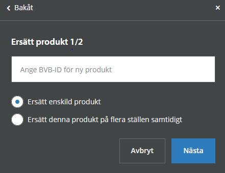 3. Tryck på Ersätt, ange efterfrågad information (BVB-ID finns på produktens produktkort, se avsnitt 2.3) och tryck på Nästa. 5.