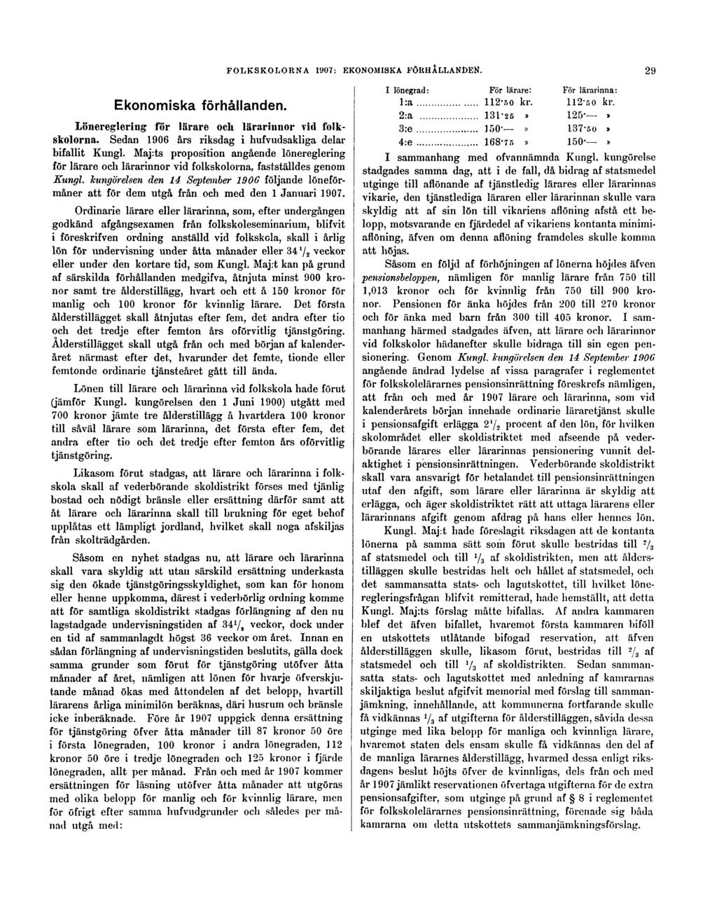 FOLKSKOLORNA 1907: EKONOMISKA FÖRHÅLLANDEN. 29 Ekonomiska förhållanden. Lönereglering för lärare och lärarinnor vid folkskolorna. Sedan 1906 års riksdag i hufvudsakliga delar bifallit Kungl.