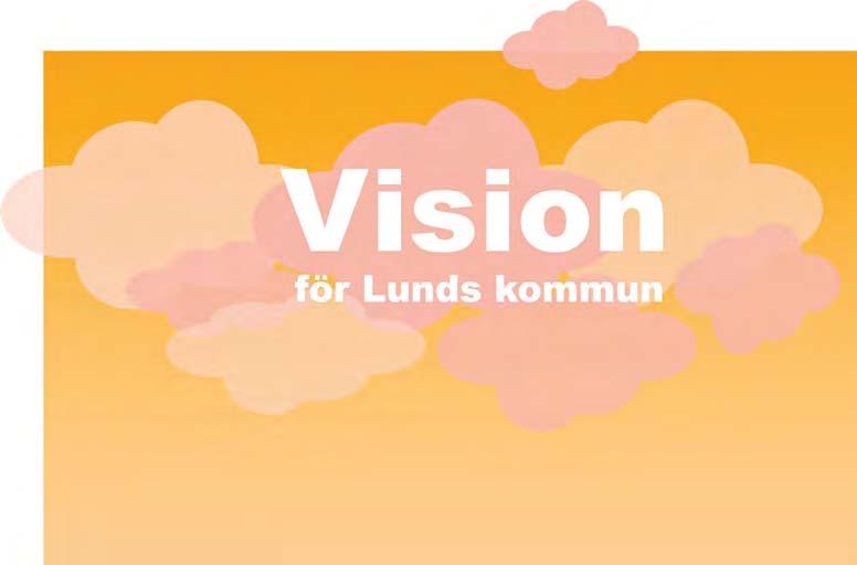Vision för Lunds kommun Visionen är utgångspunkten för kommunens styrning och tillsammans med förhållningssätten och kommunens grunduppdrag ska den genomsyra allt arbete som utförs i kommunen.