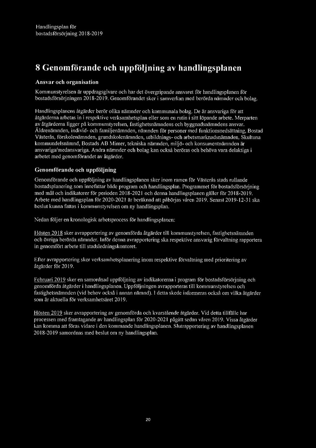 Handlingsplan för bostadsförsörj ning 2018-2019 8 Genomförande och uppföljning av handlingsplanen Ansvar och organisation Kommunstyrelsen är uppdragsgivare och har det övergripande ansvaret för