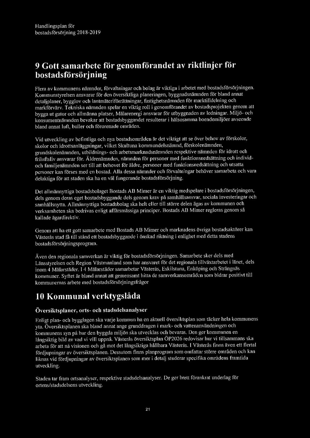 Handlingsplan för bostadsförsörjning 201 8-20 i 9 9 Gott samarbete för genomförandet av riktlinjer för bostadsförsörjning Flera av kommunens nämnder, förvaltningar och bolag är viktiga i arbetet med