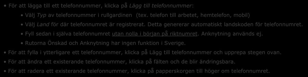 Fyll sedan i själva telefonnumret utan nolla i början på riktnumret. Anknytning används ej. Rutorna Önskad och Anknytning har ingen funktion i Sverige.