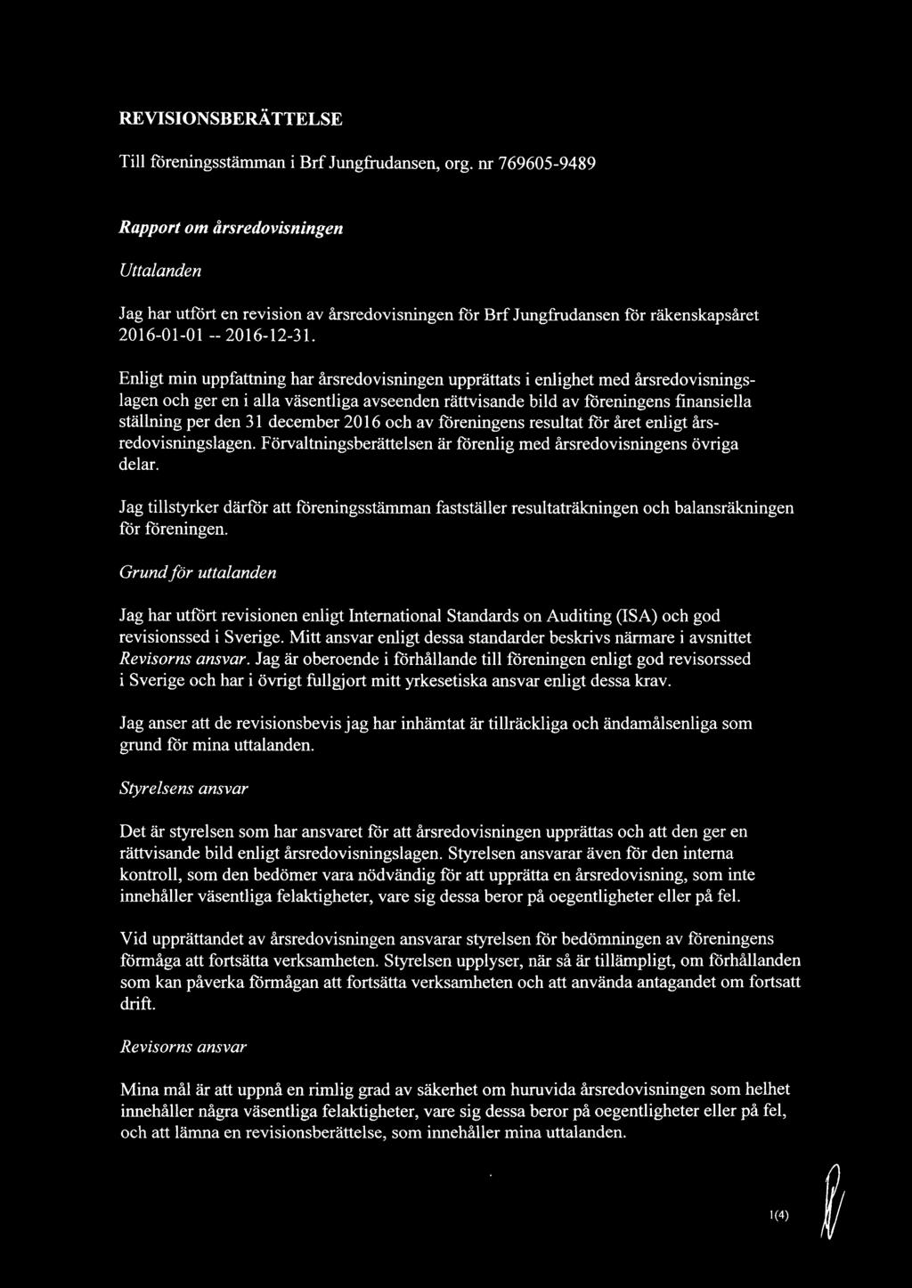 Enligt min uppfattning har årsredovisningen upprättats i enlighet med årsredovisningslagen och ger en i alla väsentliga avseenden rättvisande bild av föreningens finansiella ställning per den 31