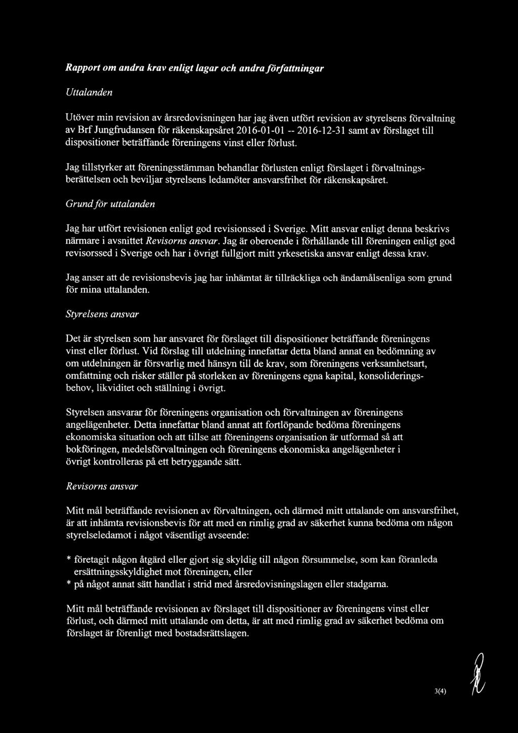 Jag tillstyrker att föreningsstämman behandlar förlusten enligt förslaget i förvaltningsberättelsen och beviljar styrelsens ledamöter ansvarsfrihet för räkenskapsåret.