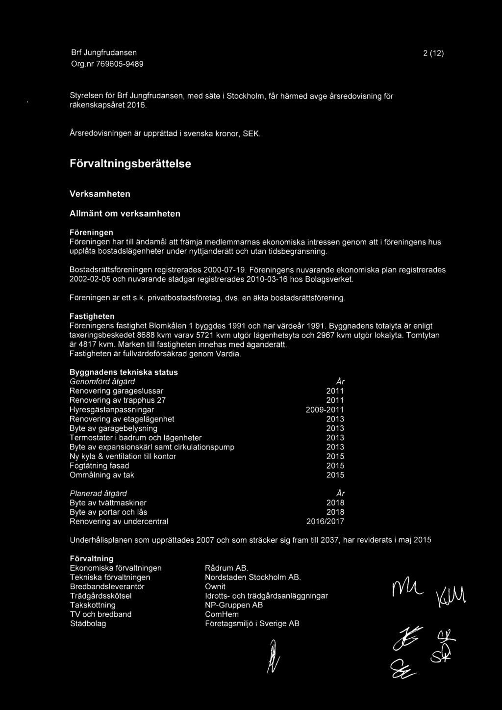 under nyttjanderätt och utan tidsbegränsning. Bostadsrättsföreningen registrerades 2000-07-19.
