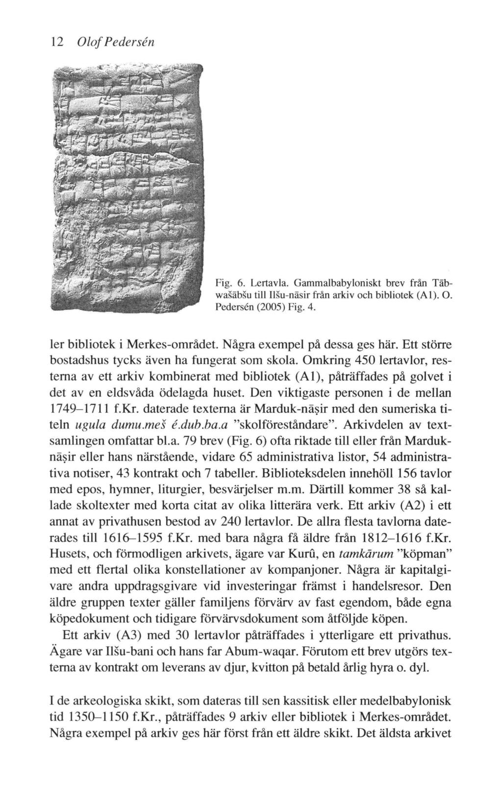 12 Olof Pedersen Fig. 6. Lertavla. Gammalbabyloniskt brev från Täbwasäbfo till IlSu-näsir från arkiv och bibliotek (Al). 0. Pedersen (2005) Fig. 4. ler bibliotek i Merkes-området.