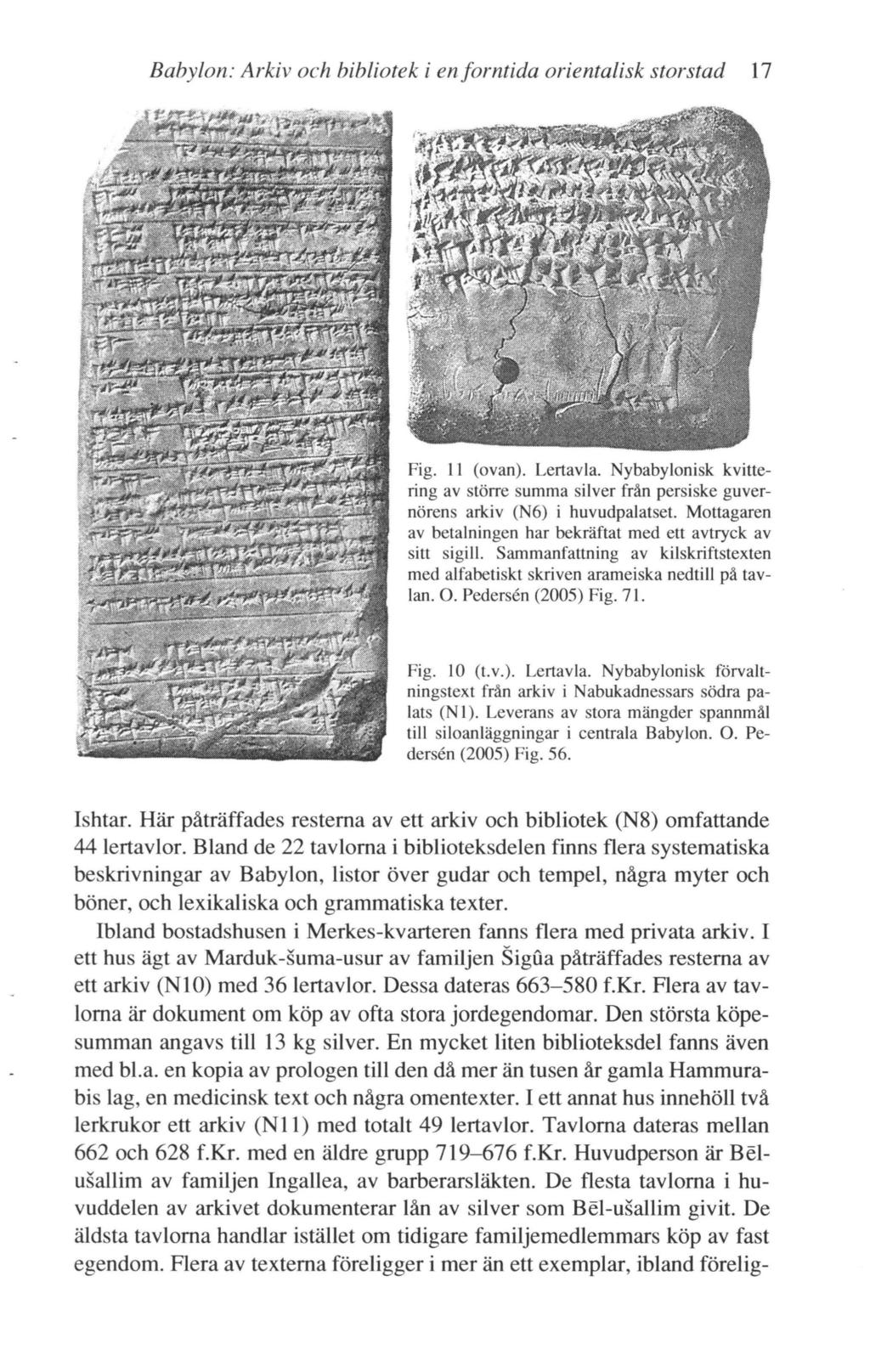 Babylon: Arkiv och bibliotek i en forntida orientalisk storstad 17 Fig. 11 (ovan). Lertavla. Nybabylonisk kvittering av större summa silver från persiske guvernörens arkiv (N6) i huvudpalatset.