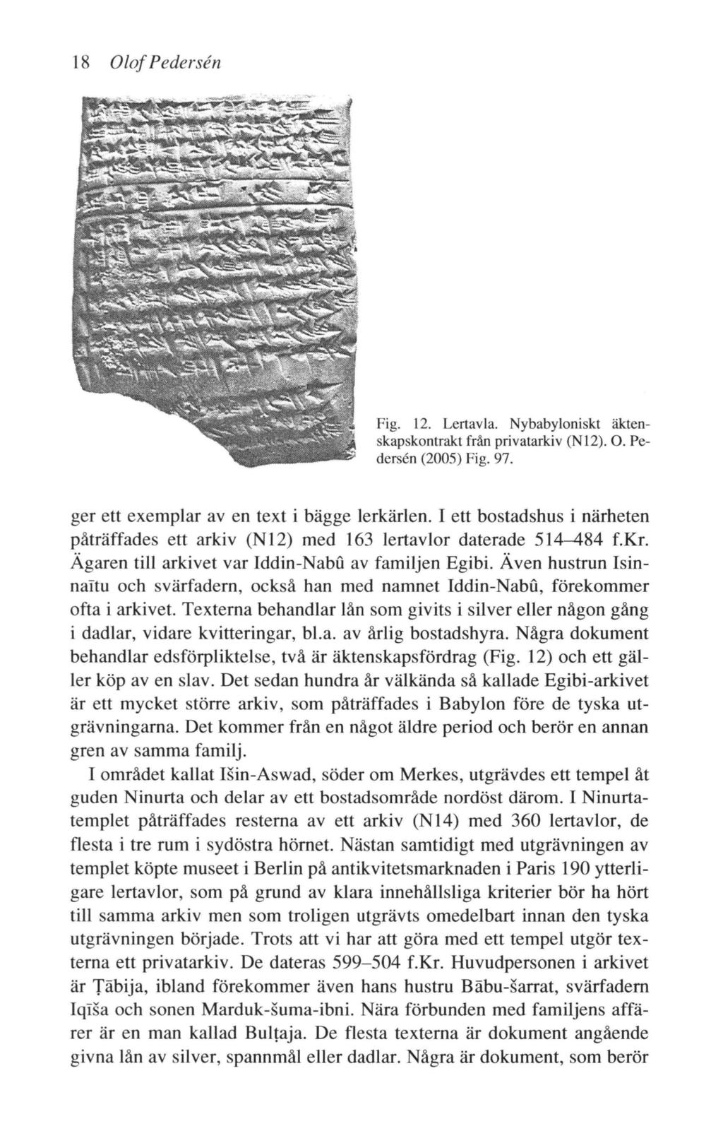 18 Olof Pedersen Fig. 12. Lertavla. Nybabyloniskt äktenskapskontrakt från privatarkiv (Nl2). 0. Pedersen (2005) Fig. 97. ger ett exemplar av en text i bägge lerkärlen.