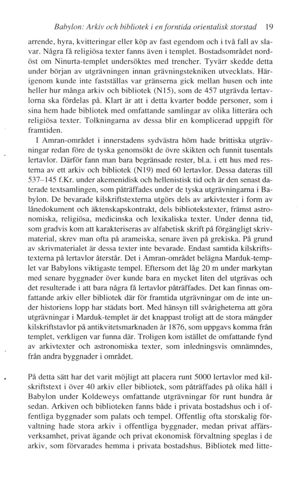 Babylon: Arkiv och bibliotek i en forntida orientalisk storstad 19 arrende, hyra, kvitteringar eller köp av fast egendom och i två fall av slavar. Några få religiösa texter fanns även i templet.