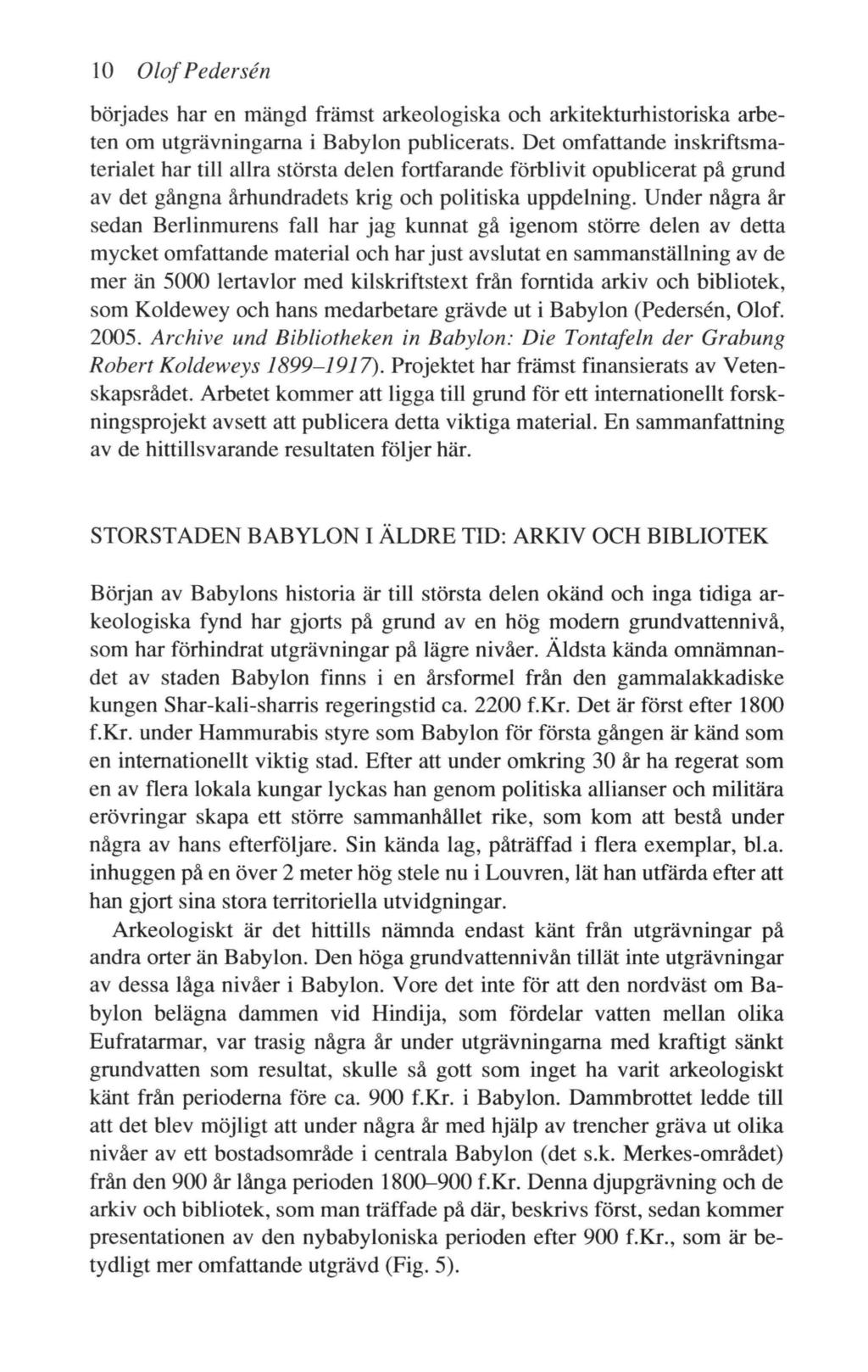 10 Olof Pedersen börjades har en mängd främst arkeologiska och arkitekturhistoriska arbeten om utgrävningarna i Babylon publicerats.