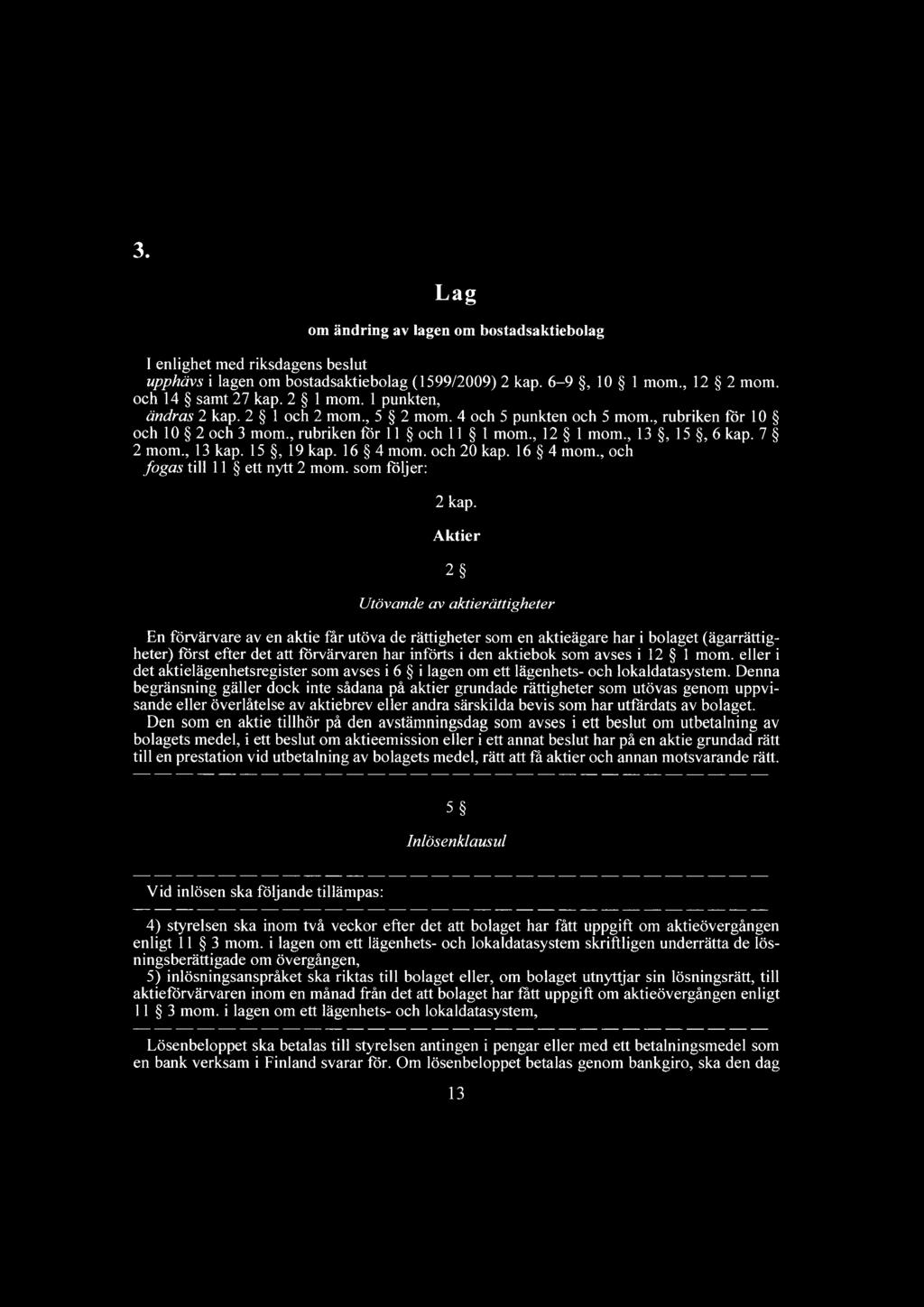 15, 19 kap. 16 4 mom. och 20 kap. 16 4 mom., och fogas till 11 ett nytt 2 mom. som följer: 2 kap.