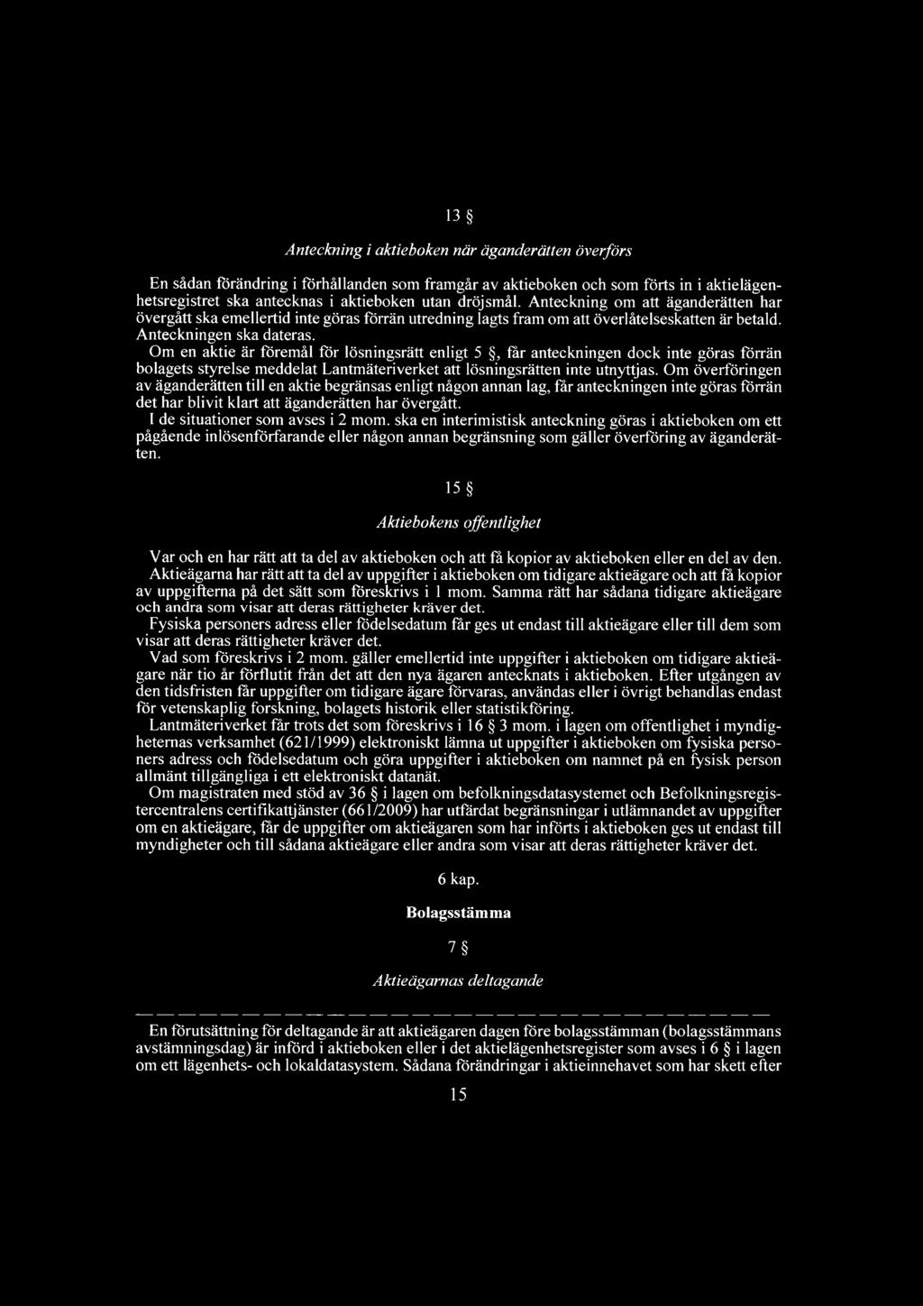 13 Anteckning i aktieboken när äganderätten överförs En sådan förändring i förhållanden som framgår av aktieboken och som förts in i aktielägenhetsregistret ska antecknas i aktieboken utan dröjsmål.
