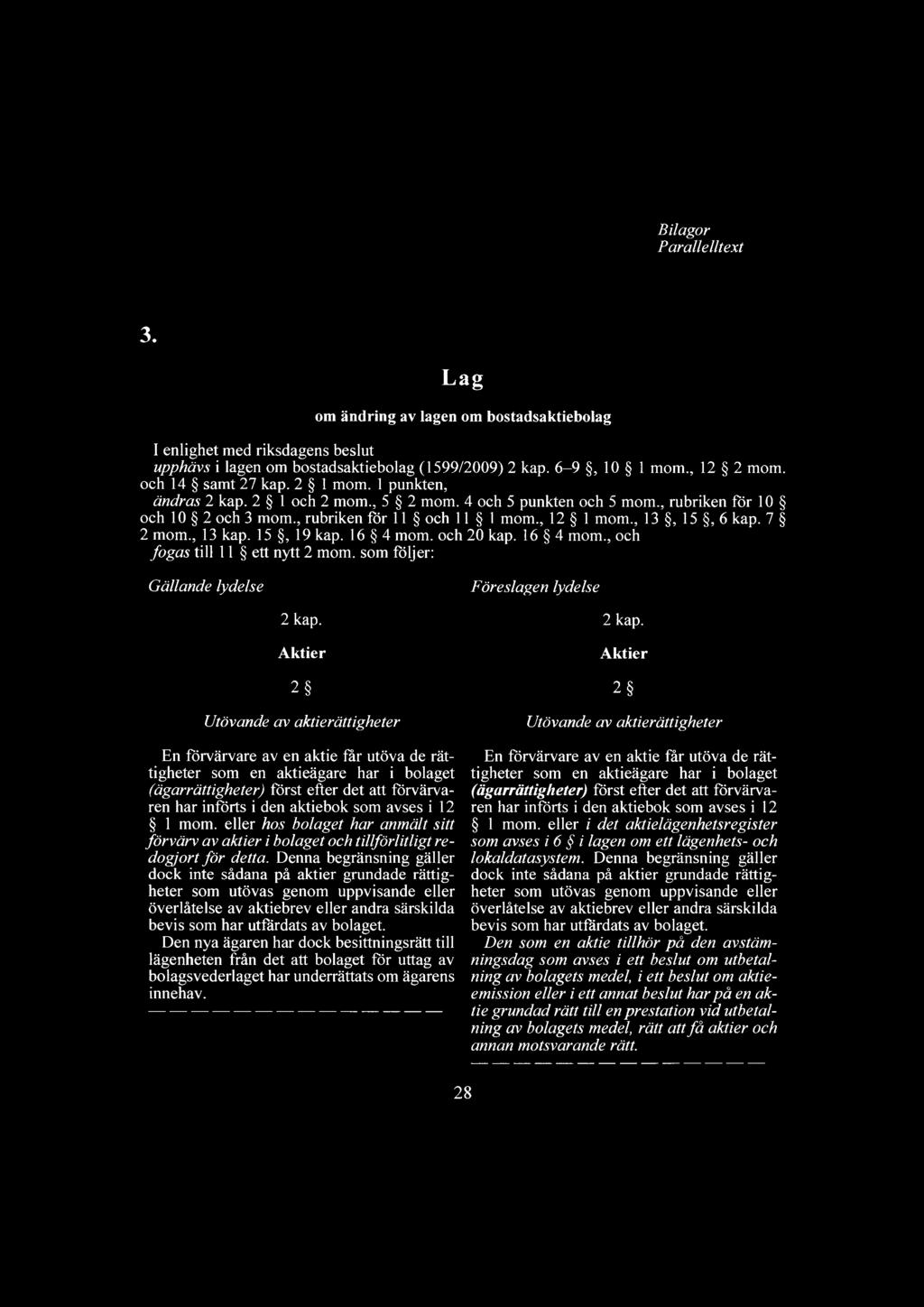 7 2 mom., 13 kap. 15, 19 kap. 16 4 mom. och 20 kap. 16 4 mom., och fogas till 11 ett nytt 2 mom. som följer: Gällande lydelse Föreslagen lydelse 2 kap. Aktier 2 kap.