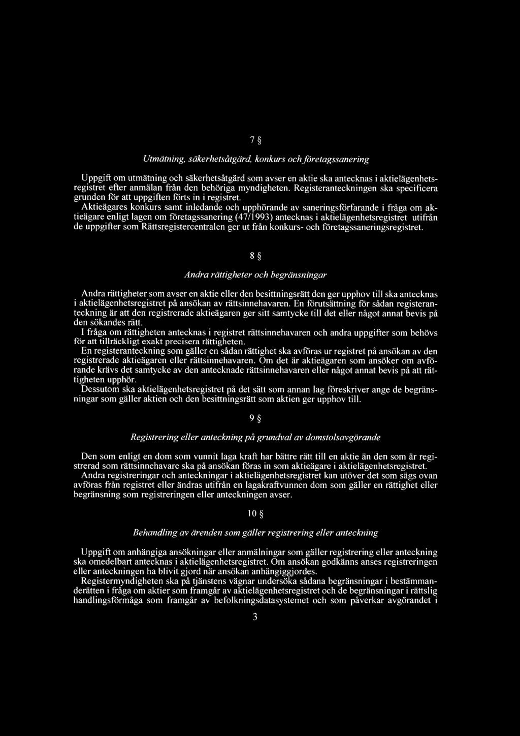 7 Utmätning, säkerhetsåtgärd, konkurs och företagssanering Uppgift om utmätning och säkerhetsåtgärd som avser en aktie ska antecknas i aktielägenhetsregistret efter anmälan från den behöriga