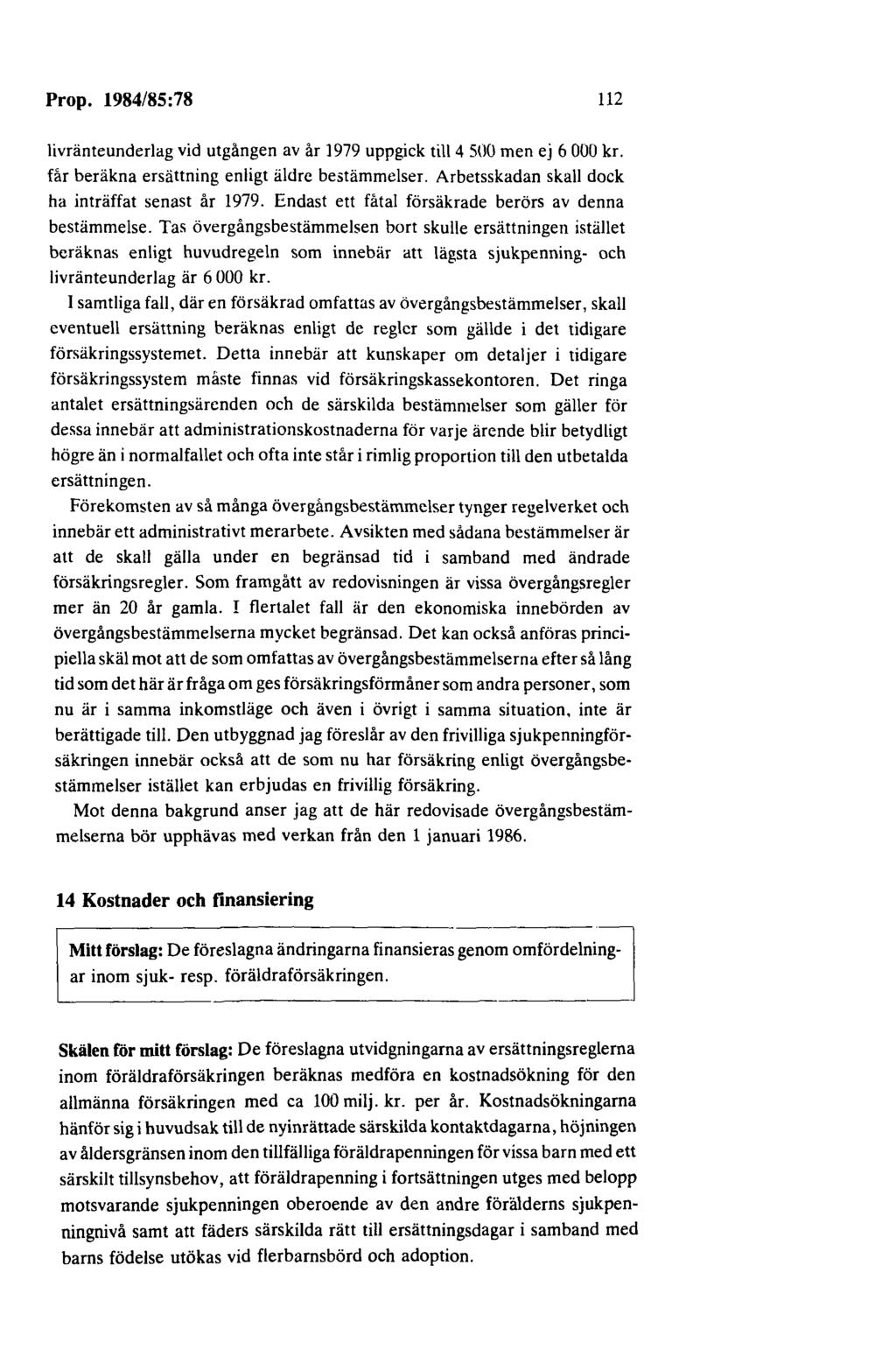 Prop. 1984/85:78 112 livränteunderlag vid utgången av år 1979 uppgick till 4 500 men ej 6 000 kr. får beräkna ersättning enligt äldre bestämmelser. Arbetsskadan skall dock ha inträffat senast år 1979.