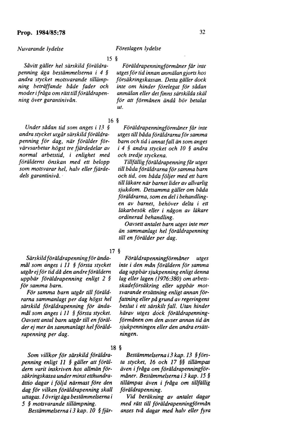 Prop. 1984/85:78 32 Nuvarande lydelse Såvitt gäller hel särskild föräldrapenning äga bestämmelserna i 4 andra stycket motsvarande tillämpning beträffande både fader och moder i fråga om rätt till f
