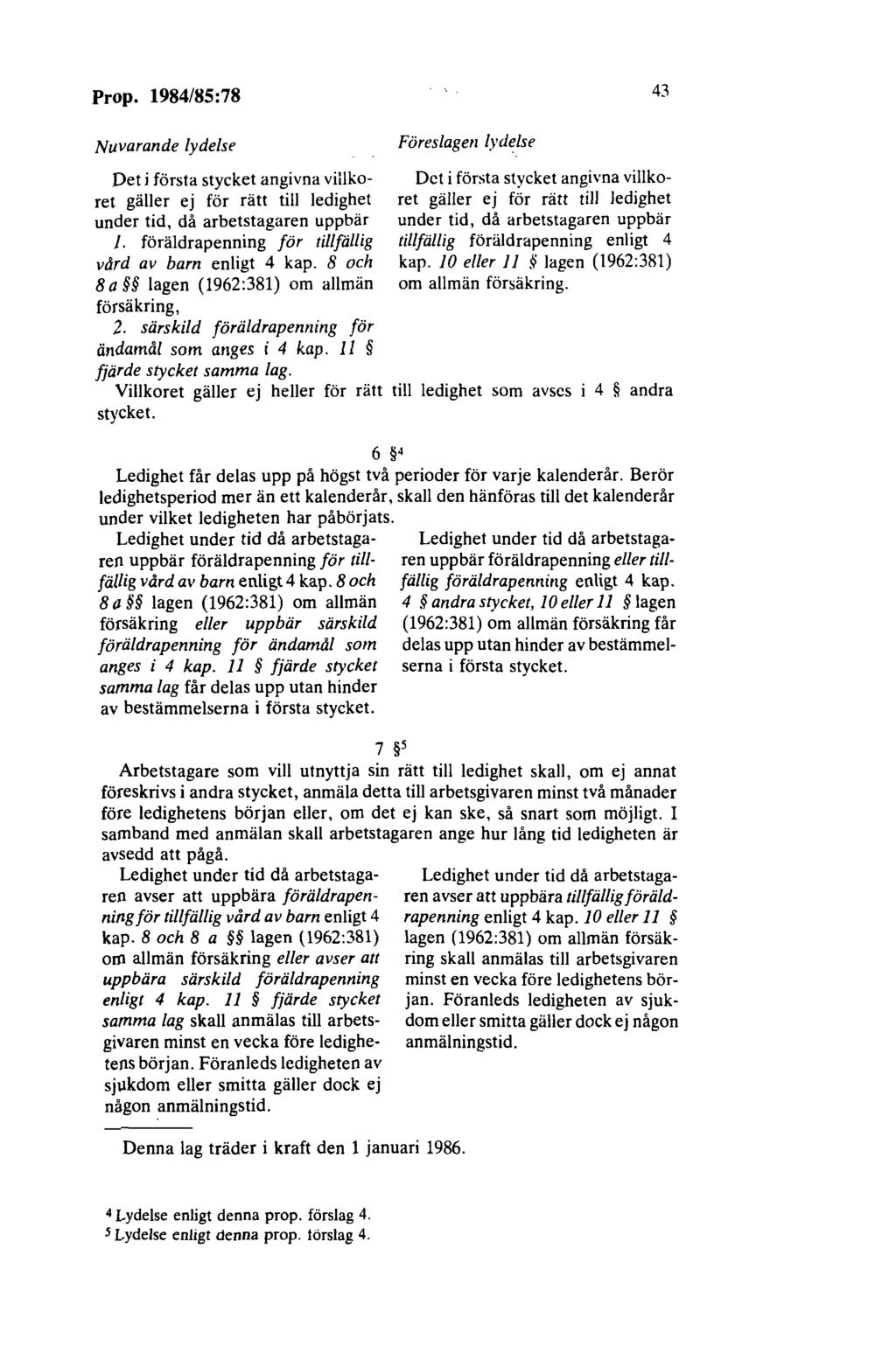 Prop. 1984/85:78 43 Nuvarande lydelse Det i första stycket angivna villkoret gäller ej för rätt till ledighet under tid, då arbetstagaren uppbär J.