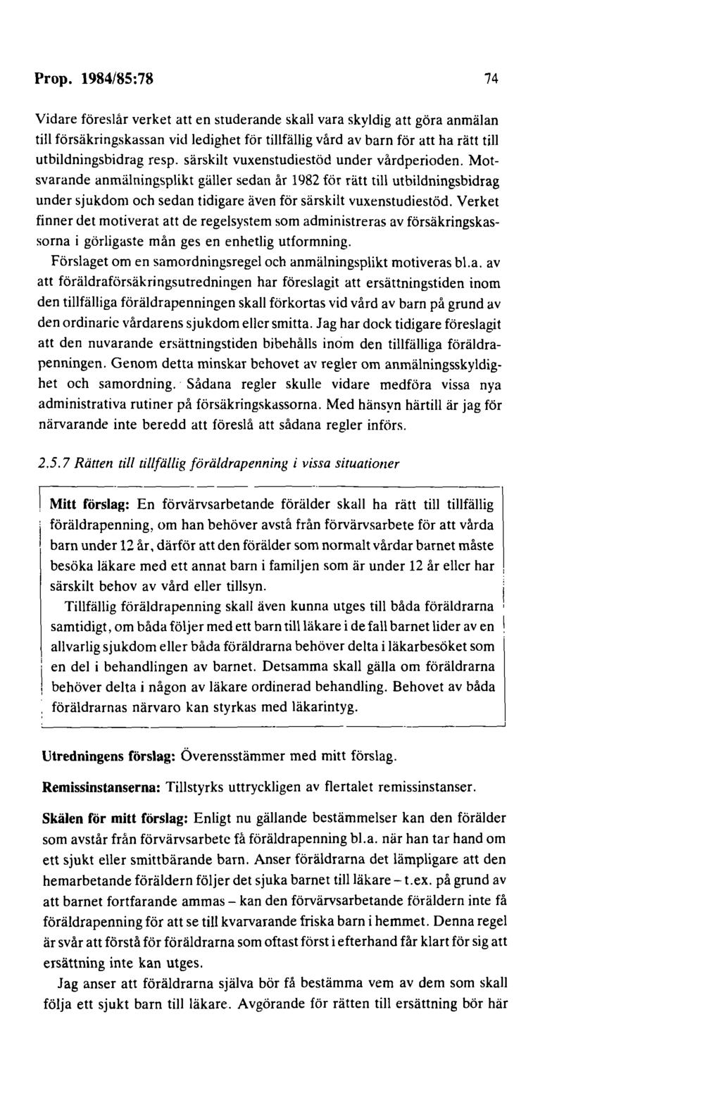 Prop. 1984/85:78 74 Vidare föreslår verket att en studerande skall vara skyldig att göra anmälan till försäkringskassan vid ledighet för tillfällig vård av barn för att ha rätt till utbildningsbidrag