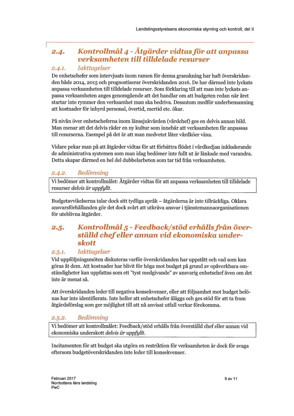 Kontrollmål 4 -Ätgärder vidtas för att anpassa verksamheten till tilldelade resurser Iakttagelser De enhetschefer som intervjuats inom ramen för denna granskning har haft överskridanden både 2014,