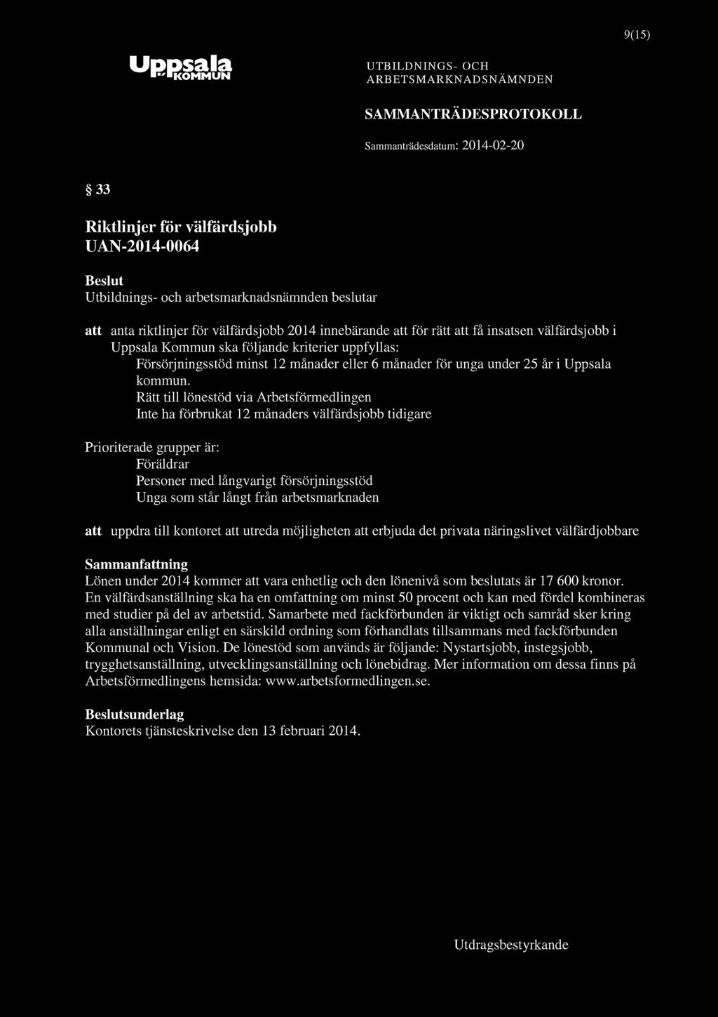 KOMMUN 9(15) 33 Riktlinjer för välfärdsjobb UAN-2014-0064 att anta riktlinjer för välfärdsjobb 2014 innebärande att för rätt att få insatsen välfärdsjobb i Uppsala Kornmun ska följande kriterier