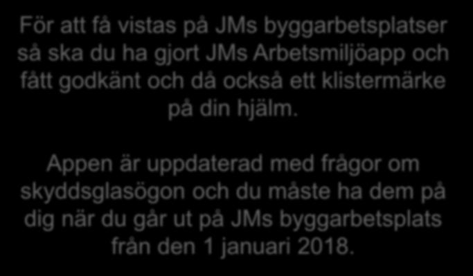 JMs Arbetsmiljöapp För att få vistas på JMs byggarbetsplatser så ska du ha