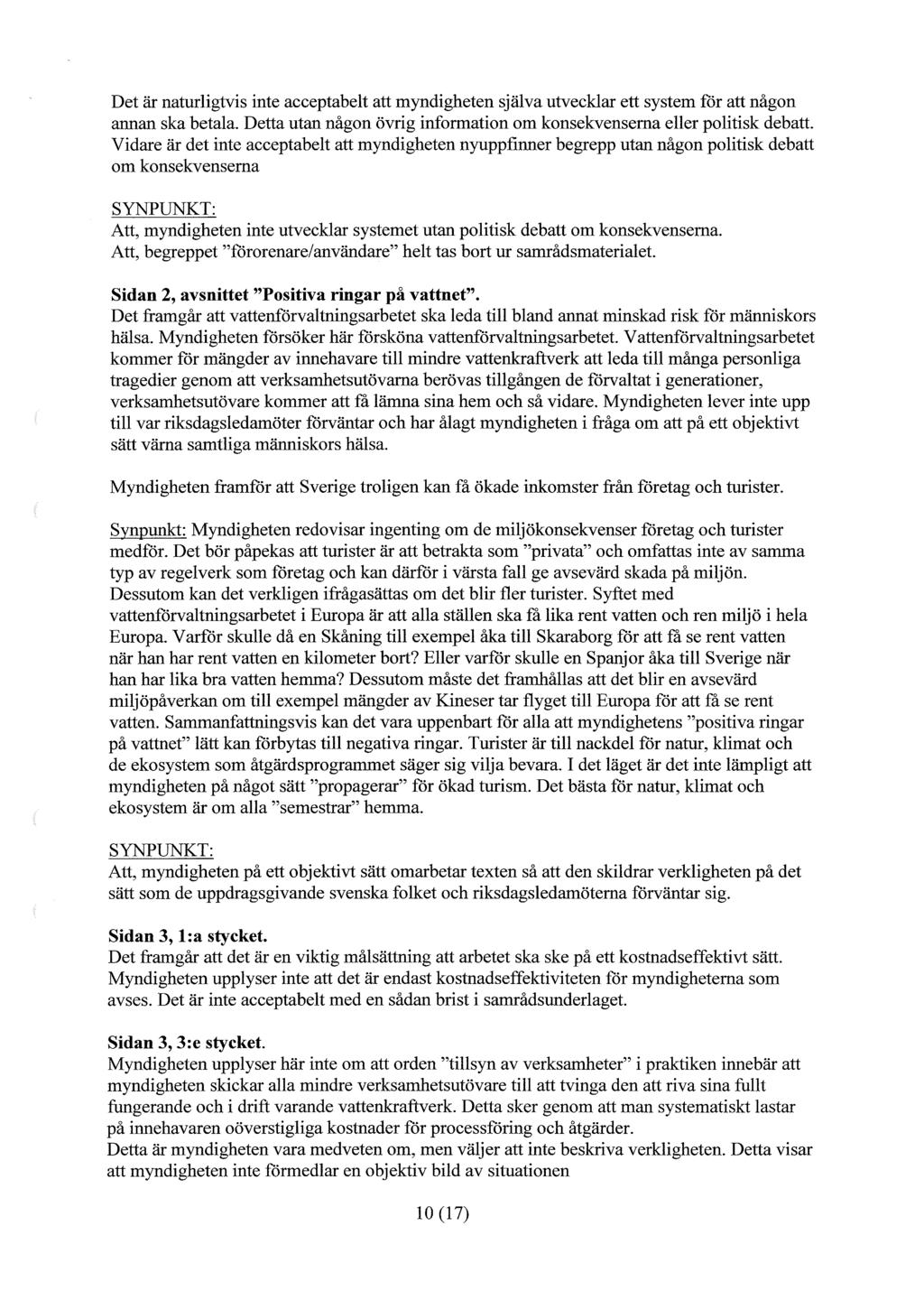 Det är naturligtvis inte acceptabelt att myndigheten själva utvecklar ett system för att någon annan ska betala. Detta utan någon övrig information om konsekvenserna eller politisk debatt.