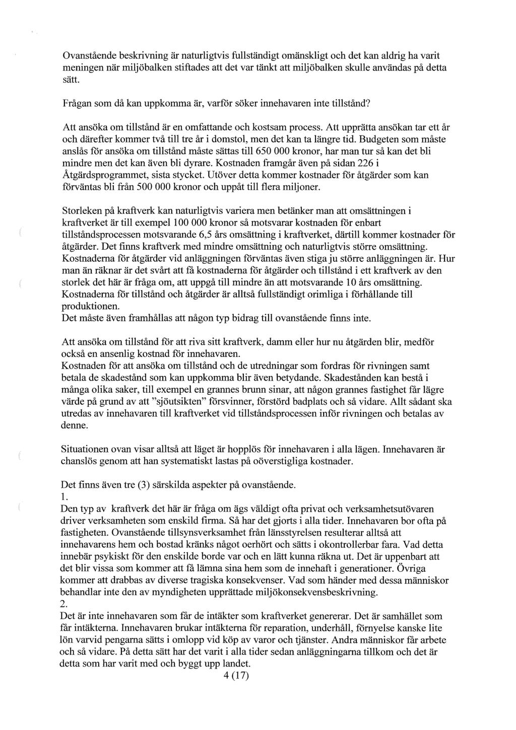 Ovanstående beskrivning är naturligtvis fullständigt omänskligt och det kan aldrig ha varit meningen när miljöbalken stiftades att det var tänkt att miljöbalken skulle användas på detta sätt.