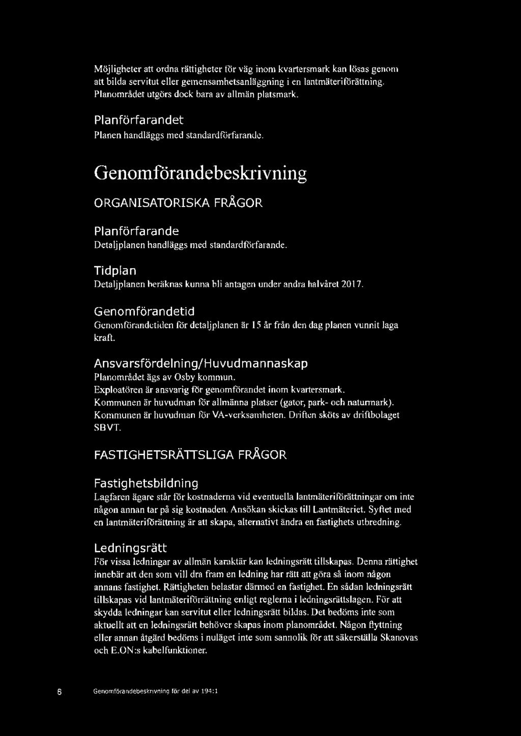 Tidplan Detaljplanen beräknas kunna bli antagen under andra halvåret 2017. Genomförandetid Genomförandetiden för detaljplanen är 15 år från den dag planen vunnit laga kraft.