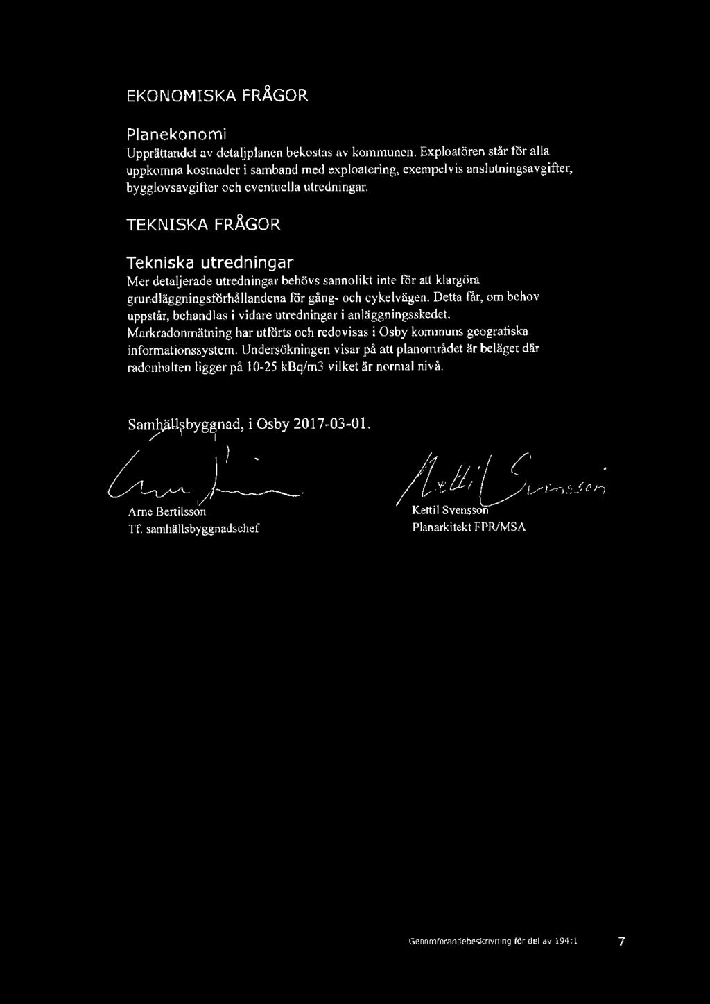 TEKNISKA FRÅGOR Tekniska utredningar Mer detaljerade utredningar behövs sannoukt inte för att klargöra grundläggningsförhållandena för gång- och cykelvägen.
