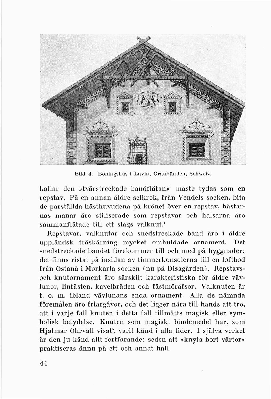Bild 4. Boningshus i Lavin, Graubiinden, Schweiz. kallar den»tvärstreckade handflätan»" måste tydas som en repstav.