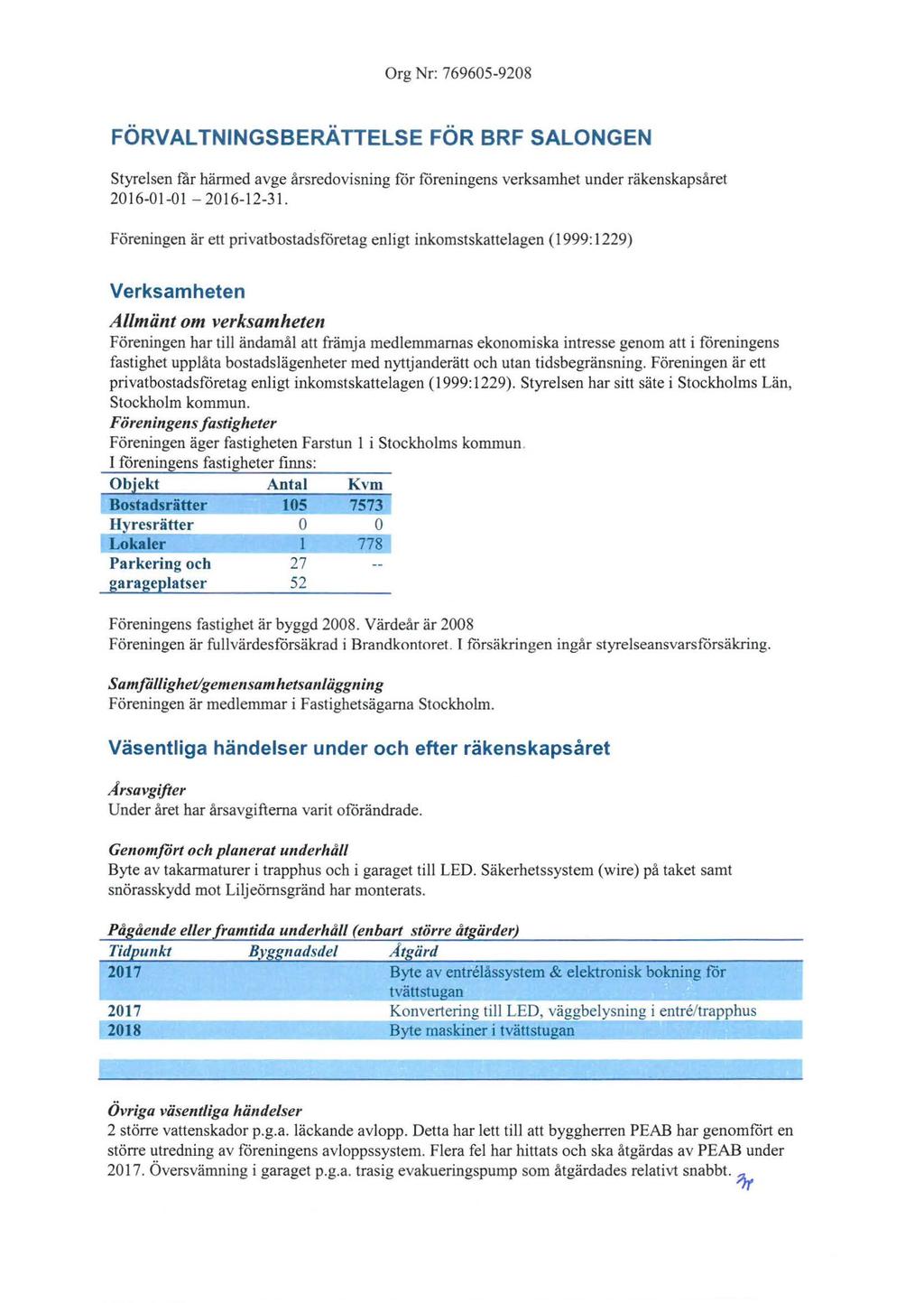 Org Nr: 769605-9208 FÖRVAL TNINGSBERÄ TIELSE FÖR BRF SALONGEN Styrelsen tar härmed avge årsredovisning för föreningens verksamhet under räkenskapsåret 2016-01-01-2016-12-31.