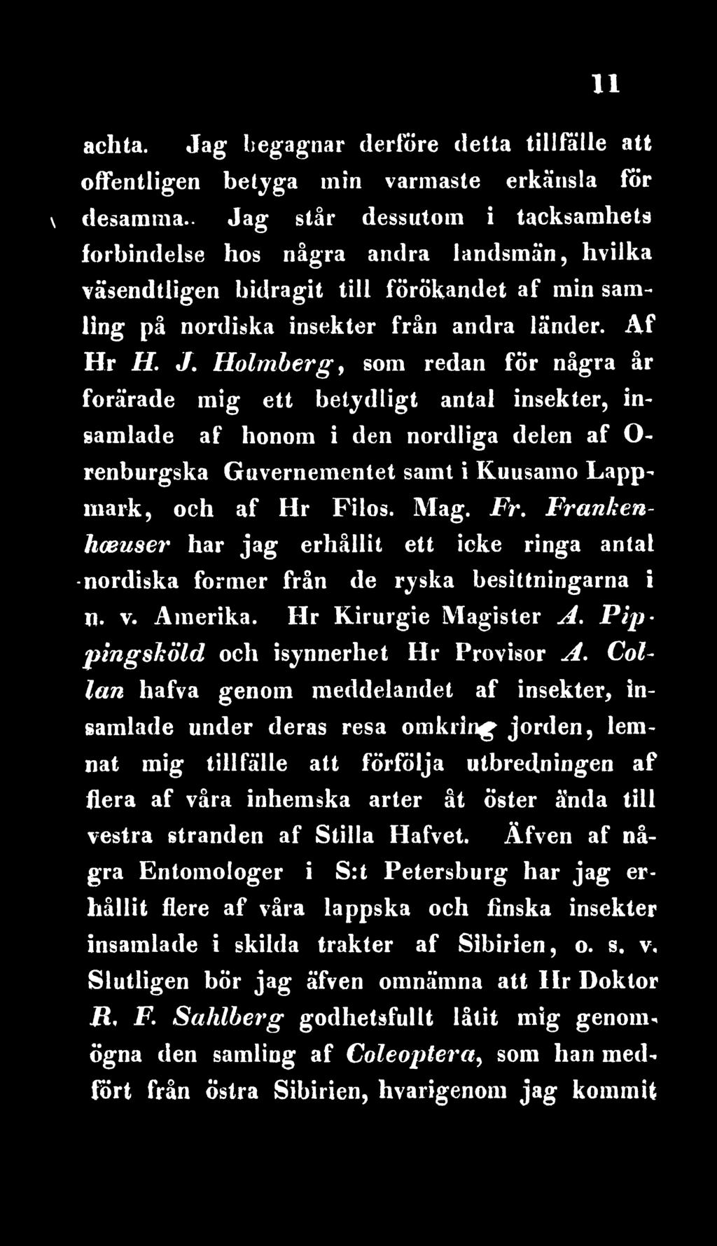 stranden af Stilla Hafvet. Äfven af några Entomologer i S:t Petersburg har jag erhållit flere af våra lappska och finska insekter insamlade i skilda trakter af Sibirien, o. s. v. Slutligen bör jag äfven omnämna att Hr Doktor R, F.