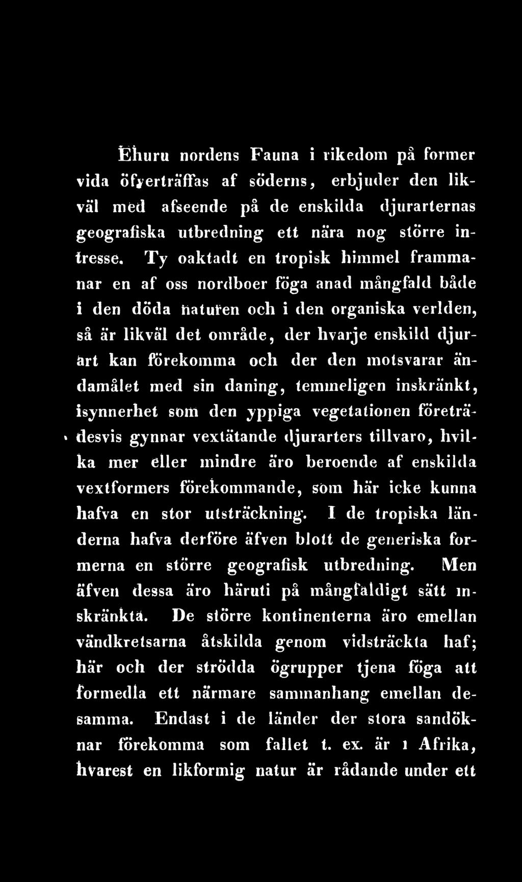 I de tropiska länderna hafva derföre äfven blott de generiska formerna en större geografisk utbredning. Men äfven dessa äro häruti på mångfaldigt sätt inskränkta.