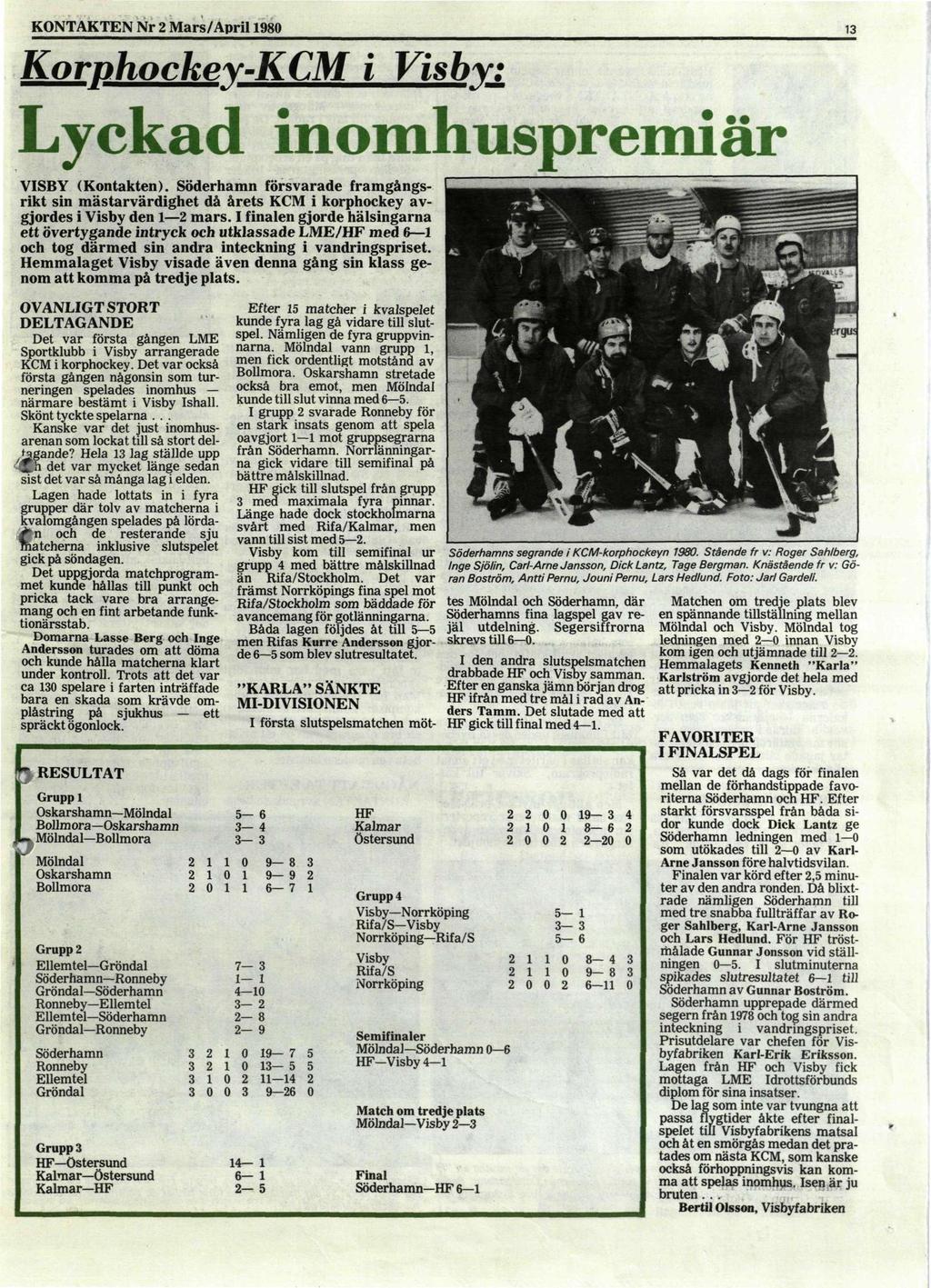 KONTAKTEN Nr 2 Mars/April 1980 13 Korphockey-KCM i Visby: Lyckad inomhuspremiär VISBY (Kontakten).