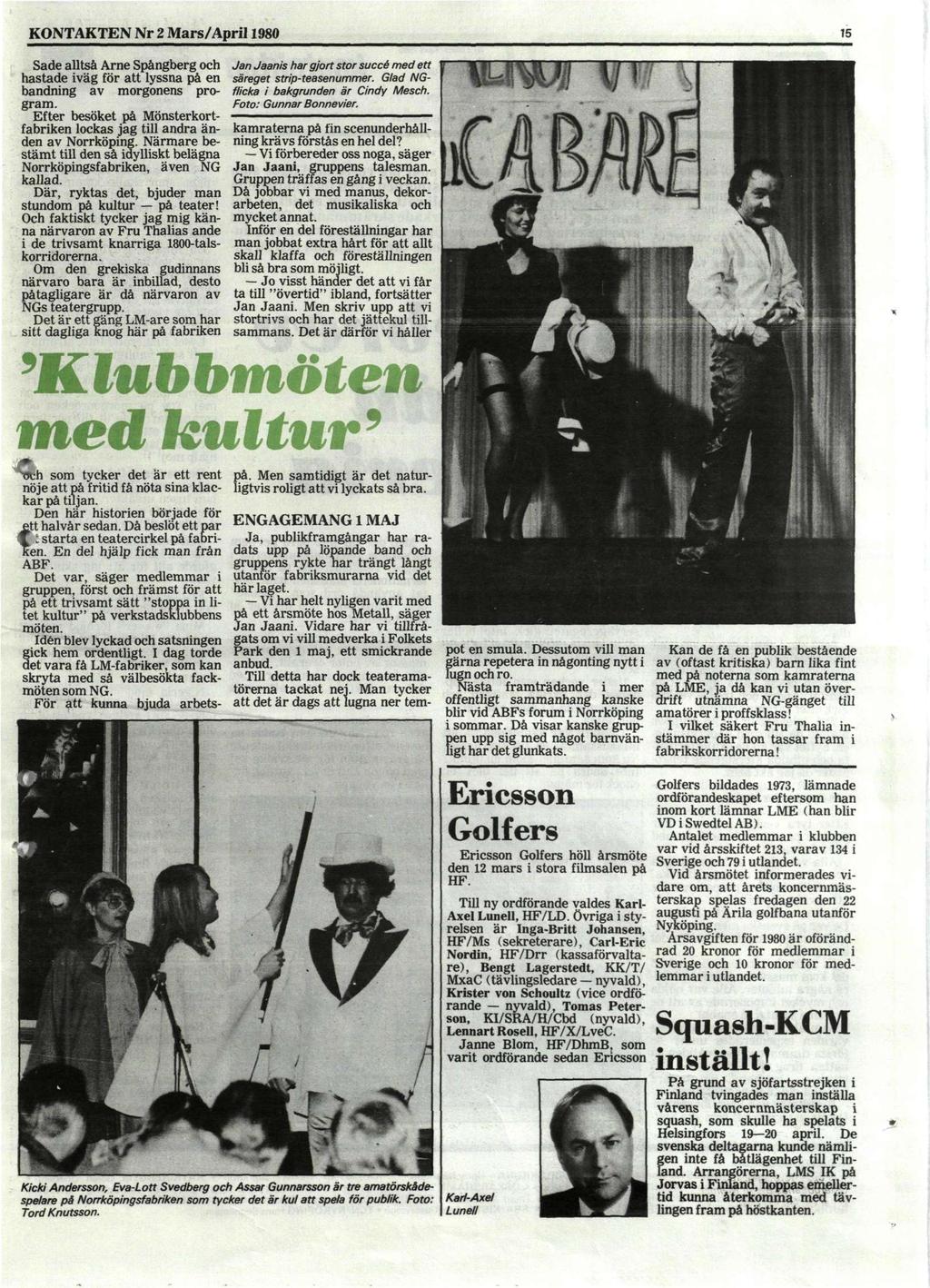 KONTAKTEN Nr 2 Mars/April 1980 75 Sade alltså Arne Spångberg och hastade iväg för att lyssna på en bandning av morgonens program.