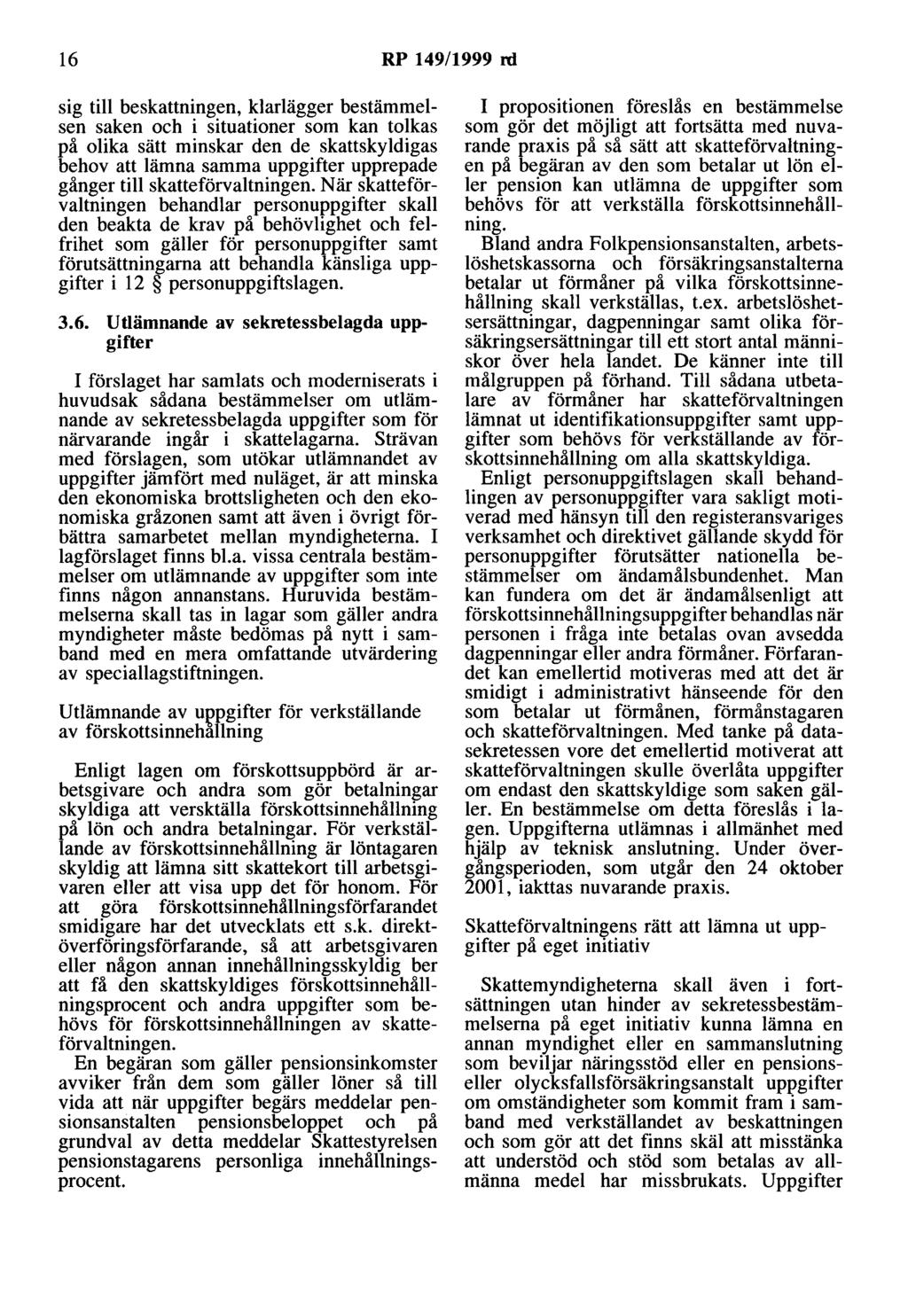 16 RP 149/1999 rd sig till beskattningen, klarlägger bestämmelsen saken och i situationer som kan tolkas på olika sätt minskar den de skattskyldigas behov att lämna samma uppgifter upprepade gånger