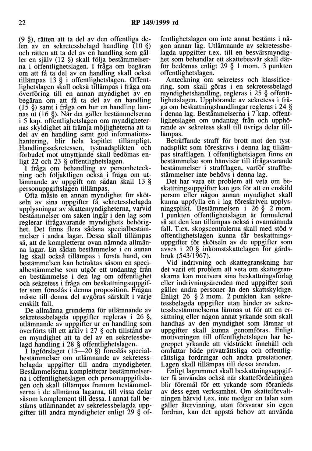 22 RP 149/1999 rd (9 ), rätten att ta del av den offentliga delen av en sekretessbelagd handling (l O ) och rätten att ta del av en handling som gäller en själv (12 ) skall följa bestämmelserna i