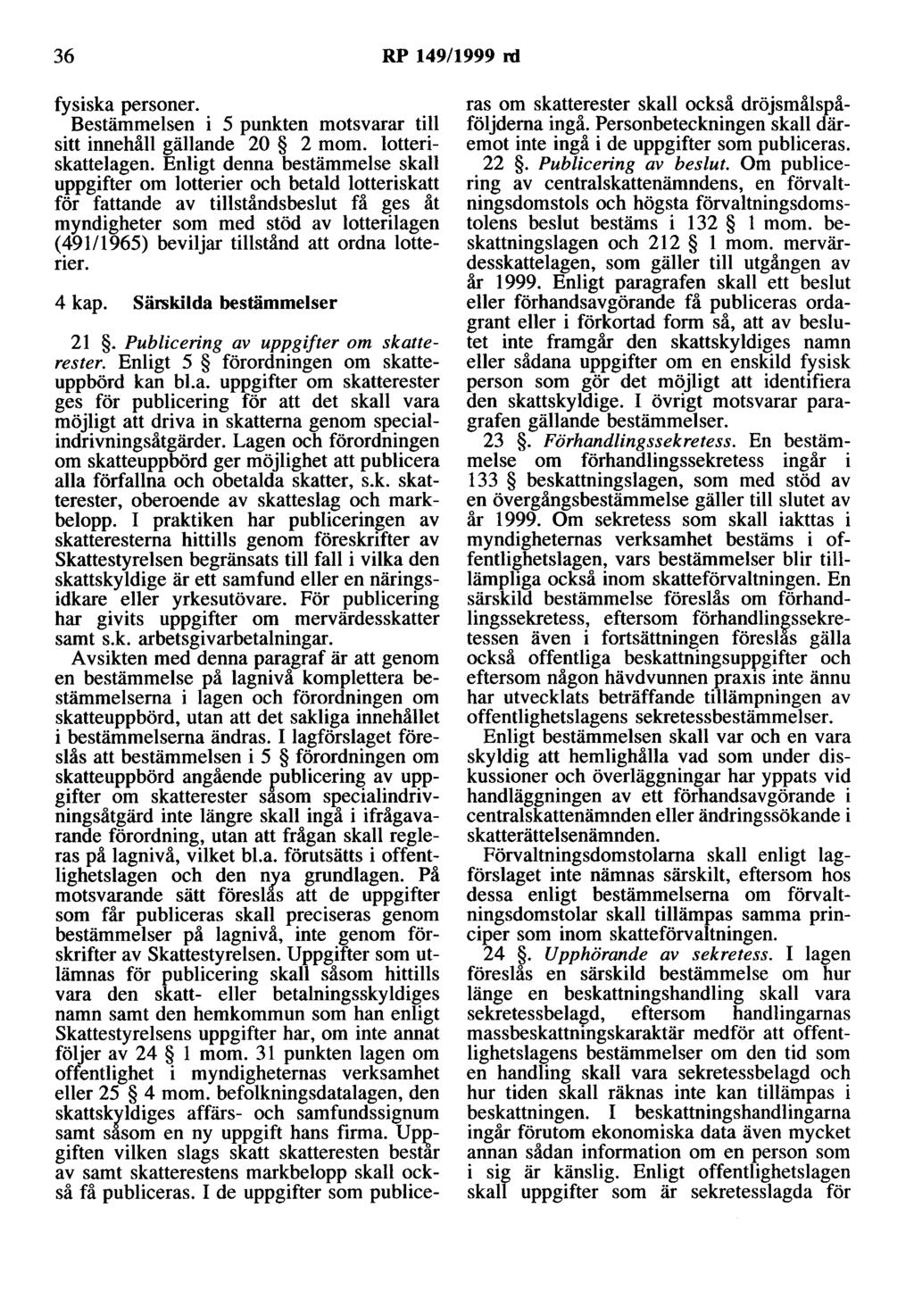 36 RP 149/1999 rd fysiska personer. Bestämmelsen i 5 punkten motsvarar till sitt innehåll gällande 20 2 mom. lotteriskattelagen.