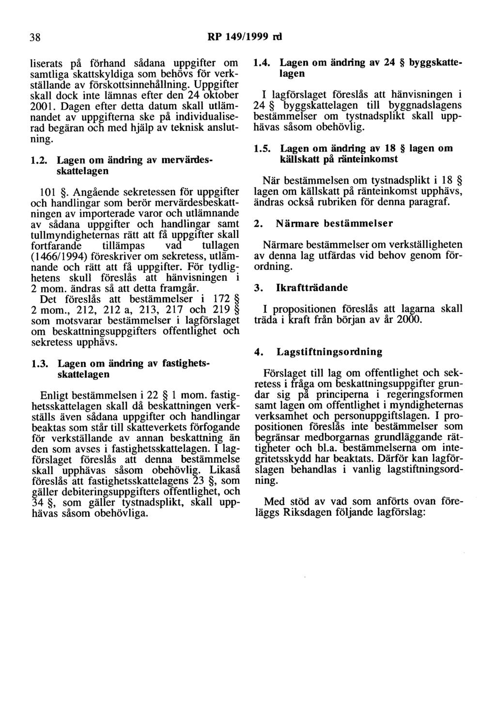 38 RP 149/1999 nl liserats på förhand sådana uppgifter om samtliga skattskyldiga som behövs för verkställande av förskottsinnehållning. Uppgifter skall dock inte lämnas efter den 24 oktober 200 l.