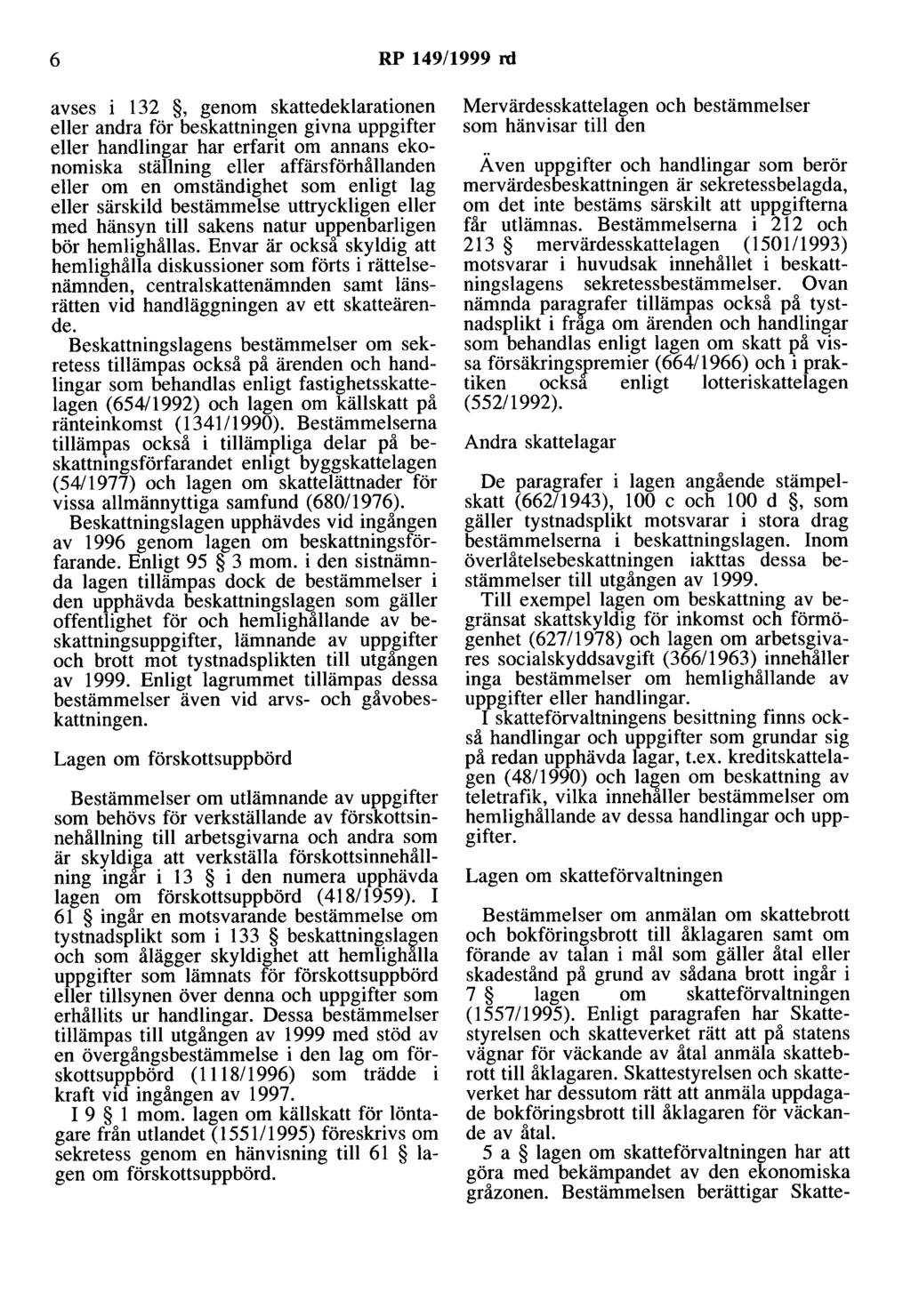 6 RP 149/1999 rd avses i 132, genom skattedeklarationen eller andra för beskattningen givna uppgifter eller handlingar har erfarit om annans ekonomiska ställning eller affärsförhållanden eller om en