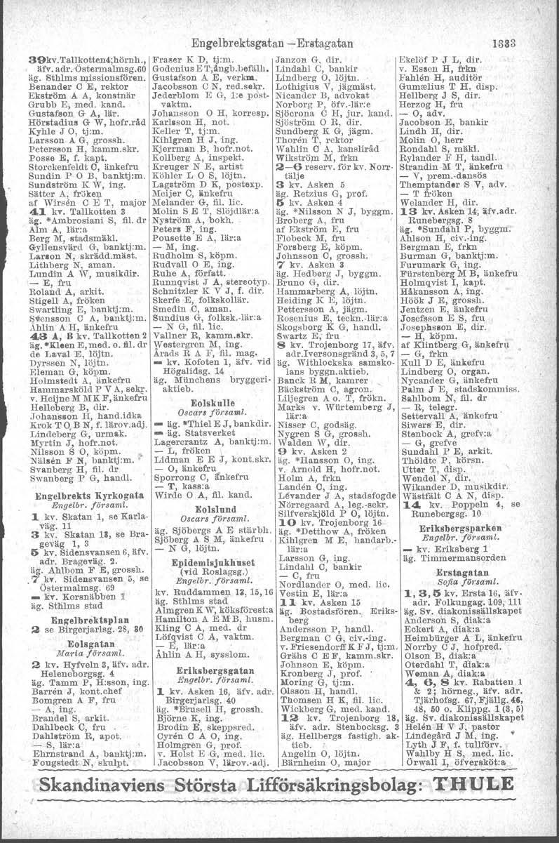 39kv. Tallkotten4;hörnh.,. äfv, adr.-östermalmsg.60 äg. 8thlms missiousföreu. Benander C E, rektor Ekström A A, konstnär Grubb E, med. kand. Gustafson G A, lär. Hörstadtus G W, hofr.