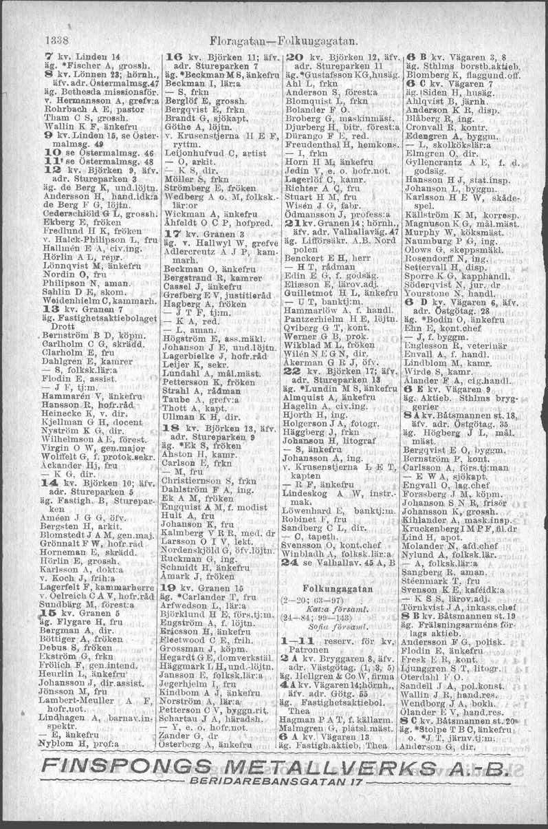 7 kv, Linden 14 äg. -Fischer A, grossh, 8 kv. Lönnen 23; hörnh., älv. adr, Östermalmsg.47 äg. Betheeda miesioneför. v. Hermansson A, grefv:a Rohrbach A E, pastor 'I'ham C S, grossh.