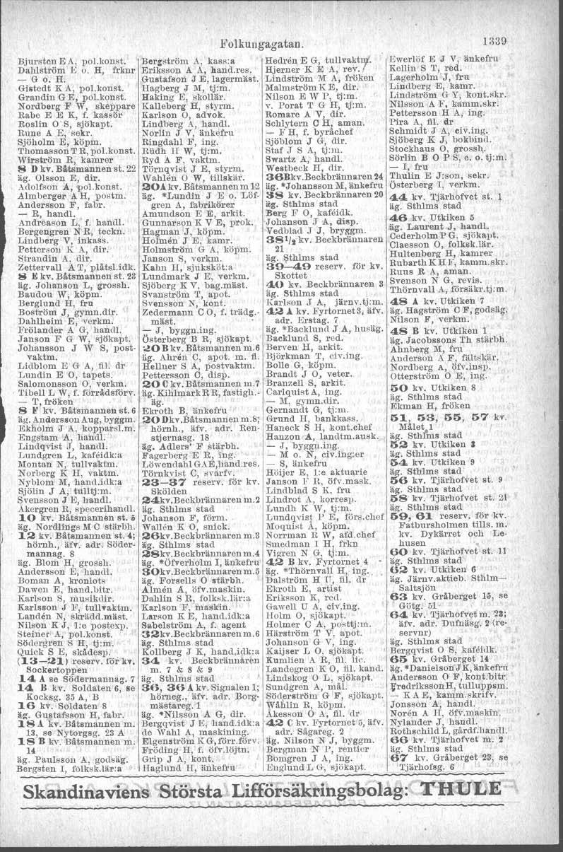 Bjursten E A, pol.konst. Dahlström E o. H, frknr - G o.:fl. Gistedt K A, pol. konst. Grandin G E, pol.konst. Nordberg F W, skeppare Rabe E E K, f. kassör Roslin O' S, sjökapt. Rune A E, sekr.