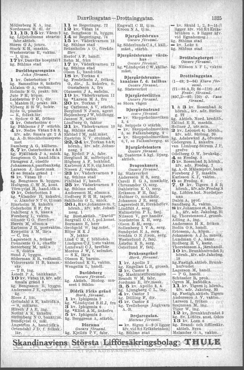 \ Möllerberg K A, ing. 11 se Regeringsg. 7.2 Engwall O H, tj:m. Nordenson H, fil. dr 12 kv, Vätan 14 Kroon N A, tj:m. 11,13, 15k:Y. V~ren3 äg. Bengtsson R, by'ggm. äg. Liljeholmens stearinfabr.aktieb.