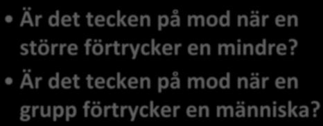 VAD ÄR MOD? Är det tecken på mod när en större förtrycker en mindre? Är det tecken på mod när en grupp förtrycker en människa?