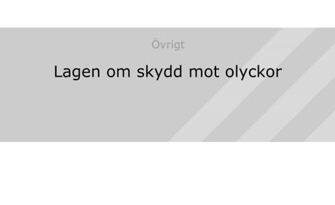 Lag om skydd mot olyckor Posom, PKL Personsäkerhet Säkerhetsskydd Sekretess Privat-offentlig samverkan Länkar ÖVRIGT LAG OM SKYDD MOT OLYCKOR Lag om skydd mot olyckor Posom, PKL Personsäkerhet