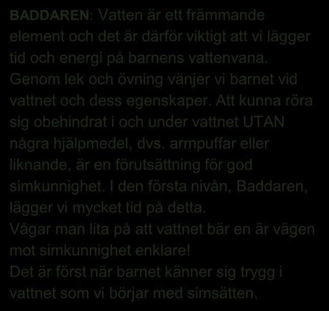 BADDAREN: Vatten är ett främmande element och det är därför viktigt att vi lägger tid och energi på barnens vattenvana. Genom lek och övning vänjer vi barnet vid vattnet och dess egenskaper.