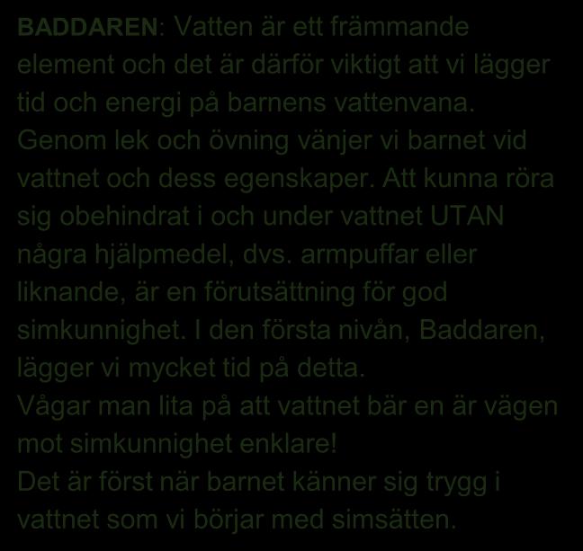 BADDAREN: Vatten är ett främmande element och det är därför viktigt att vi lägger tid och energi på barnens vattenvana. Genom lek och övning vänjer vi barnet vid vattnet och dess egenskaper.